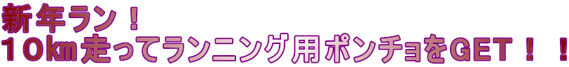 新年ラン！ １０㎞走ってランニング用ポンチョをGET！！